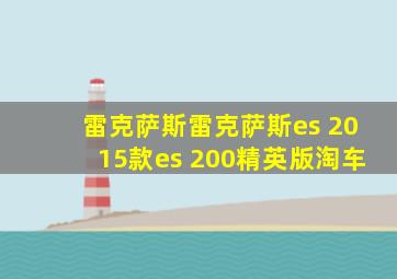 雷克萨斯雷克萨斯es 2015款es 200精英版淘车